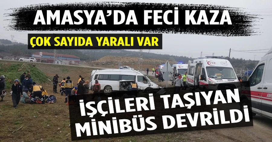 Amasya’da tarım işçilerini taşıyan minibüs devrildi: 17 yaralı