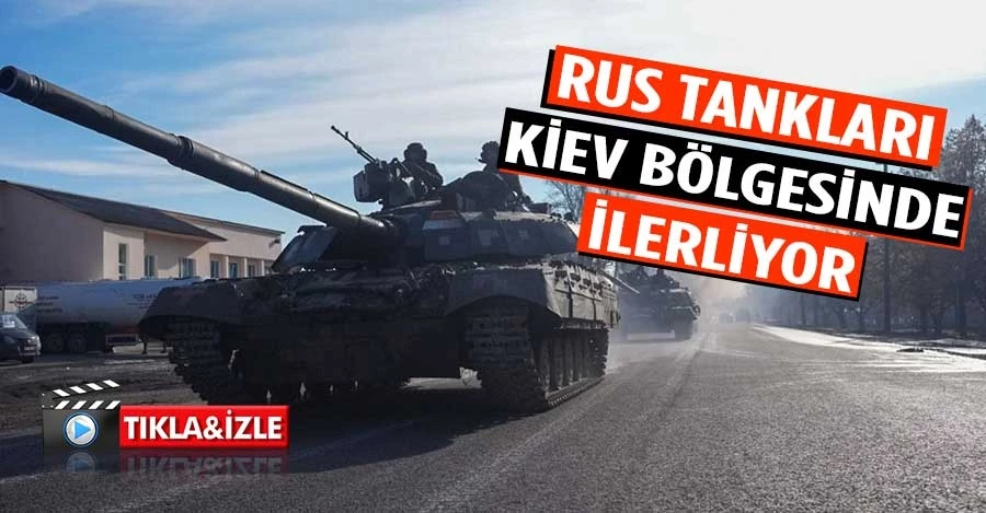 Rus tankları Kiev bölgesinde ilerliyor
