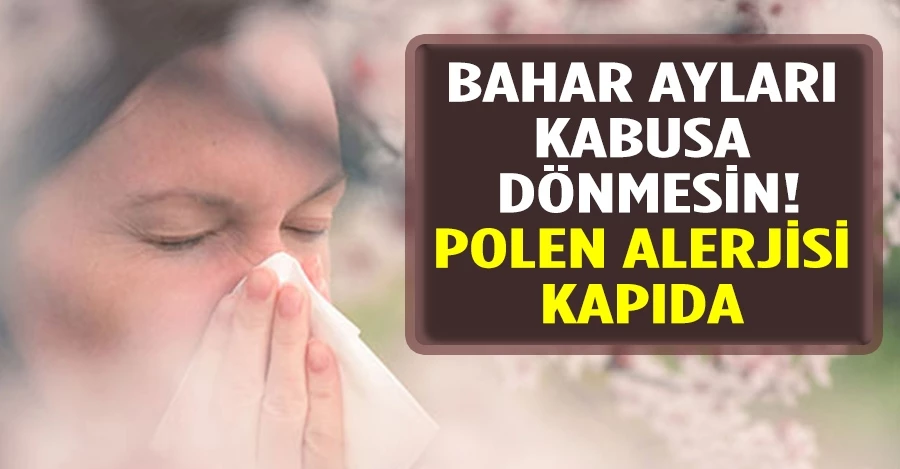 Polen alerjisi olanlar dikkat
