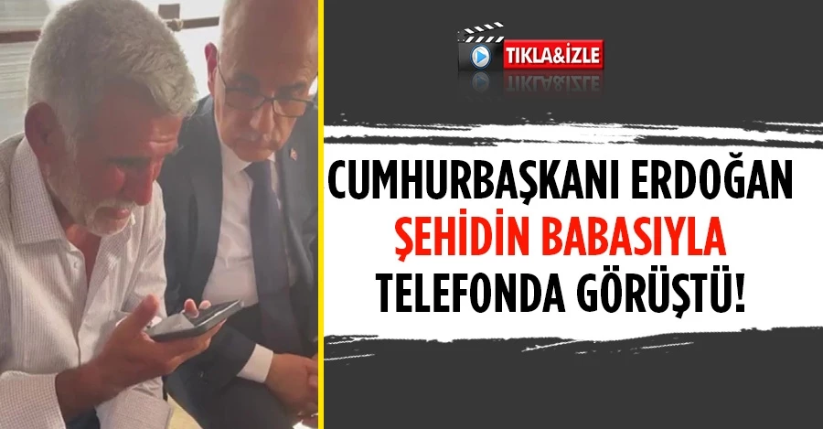 Cumhurbaşkanı Erdoğan şehidin babasıyla telefonda görüştü  
