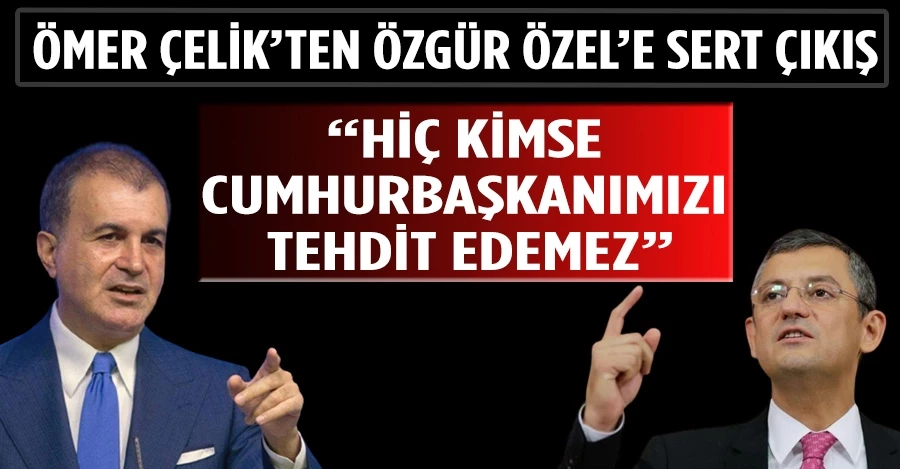 AK Parti sözcüsü Ömer Çelik: Hiç kimse Cumhurbaşkanımızı tehdit edemez!