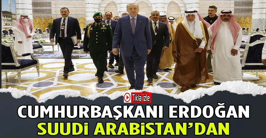 Cumhurbaşkanı Erdoğan, Suudi Arabistan
