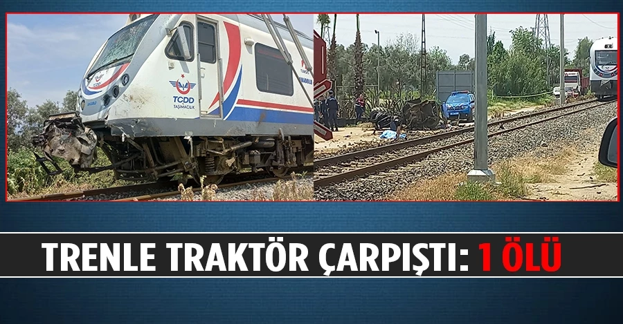 Trenle traktör çarpıştı: 1 ölü   