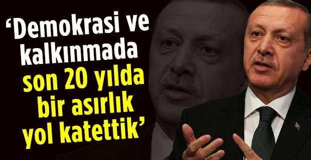  Erdoğan: Demokrasi ve kalkınmada son 20 yılda bir asırlık yol katettik