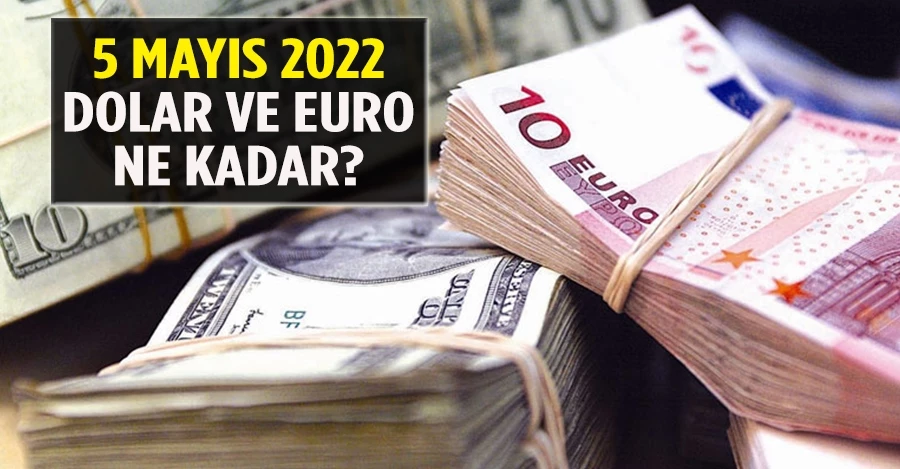 5 Mayıs 2022 Dolar ve Euro ne kadar?