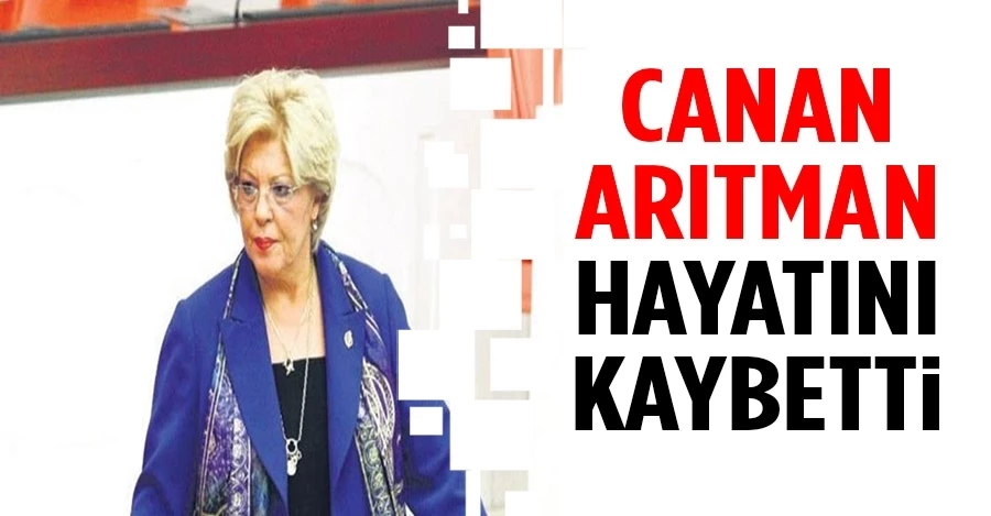 Eski CHP İzmir Milletvekili Canan Arıtman hayatını kaybetti