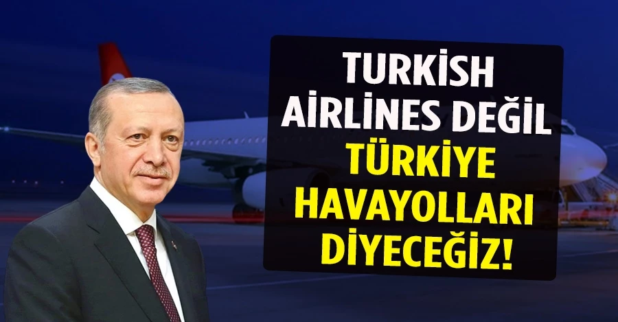 Turkish Airlines  değil Türkiye Hava Yolları diyeceğiz!