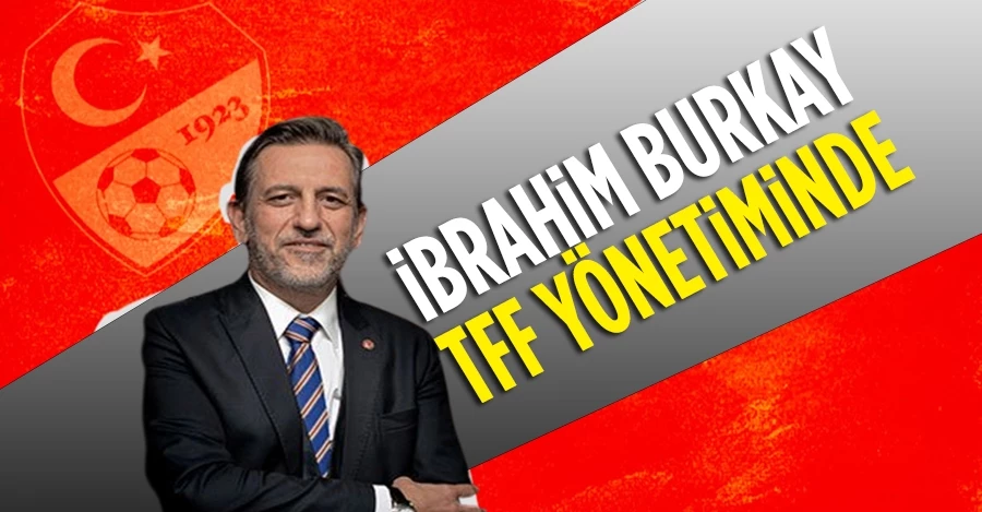 İbrahim Burkay TFF Yönetiminde!