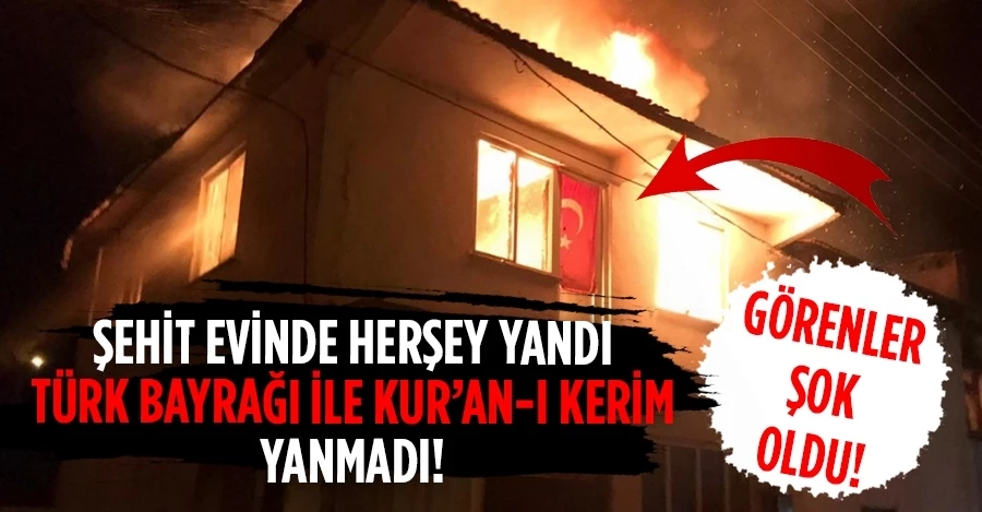 Görenler gözlerine inanamadı! Şehidin evinde çıkan yangında Türk bayrağı ve Kuran-ı Kerim yanmadı 