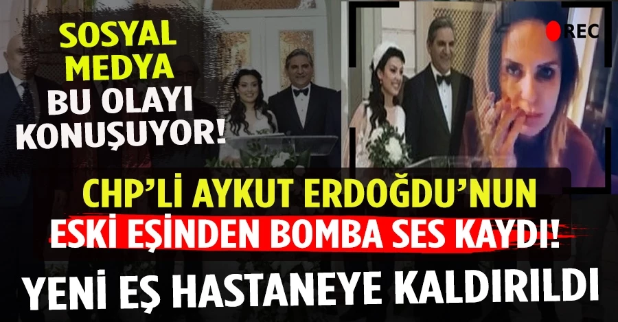 Sosyal medya bu ses kaydıyla çalkalanıyor! CHP’li Aykut Erdoğdu’nun eski eşinden bomba ses kaydı! Yeni eş hastaneye kaldırıldı 