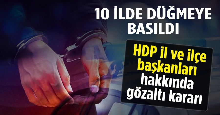 10 ilde düğmeye basıldı! HDP il ve ilçe başkanları hakkında gözaltı kararı
