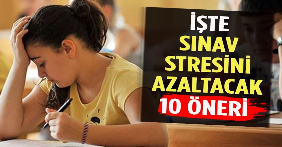 İşte sınav stresini azaltan 10 etkili öneri