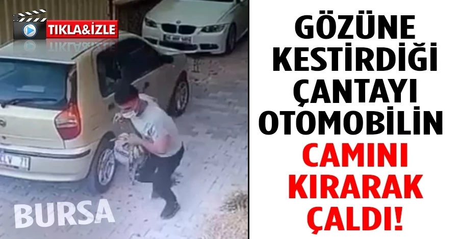 Bursa’da gözüne kestirdiği çantayı otomobilin camını patlatarak çaldı