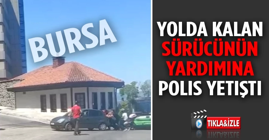 Bursa’da yolda kalan sürücünün yardımına polis yetişti   