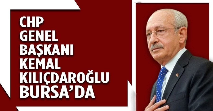 CHP Lideri Kemal Kılıçdaroğlu Bursa