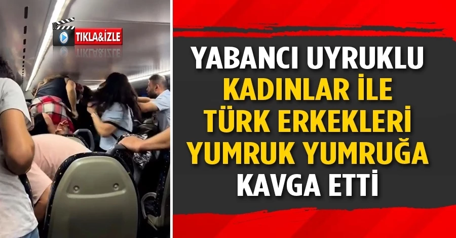 Yabancı uyruklu kadınlar ile Türk erkekleri yumruk yumruğa kavga etti   