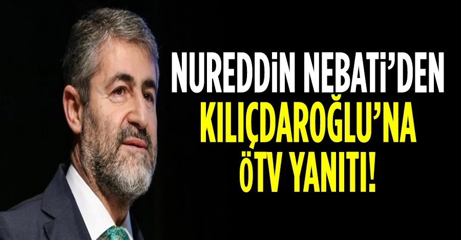 Nureddin Nebati’den Kılıçdaroğlu’na ÖTV yanıtı