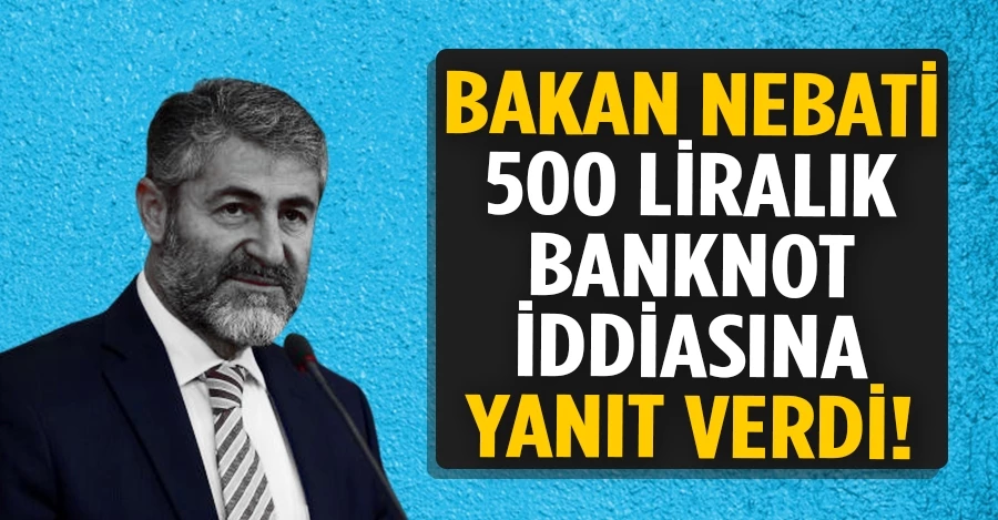 Nureddin Nebati 500 liralık banknot iddiasına yanıt verdi