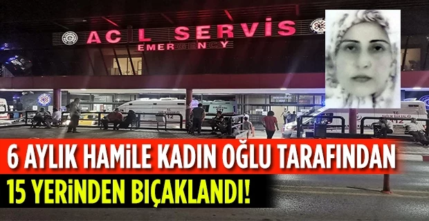 İzmir’de 6 aylık hamile kadın oğlu tarafından 15 yerinden bıçaklandı