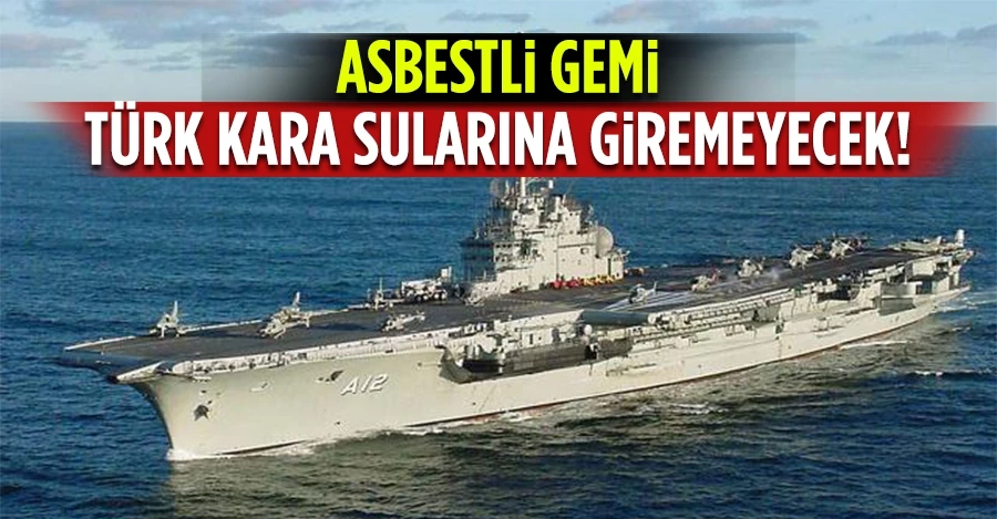 Asbestli geminin Türk kara sularına girmesine izin verilmeyecek