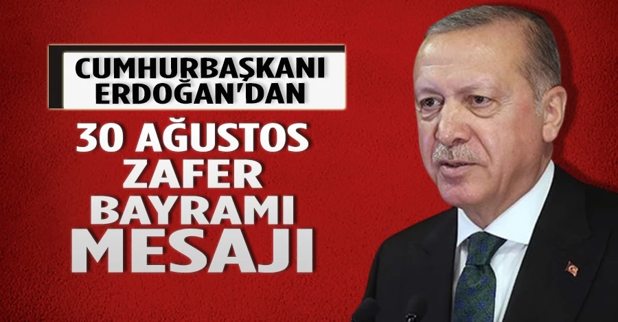 Cumhurbaşkanı Erdoğan’dan 30 Ağustos Zafer Bayramı mesajı 