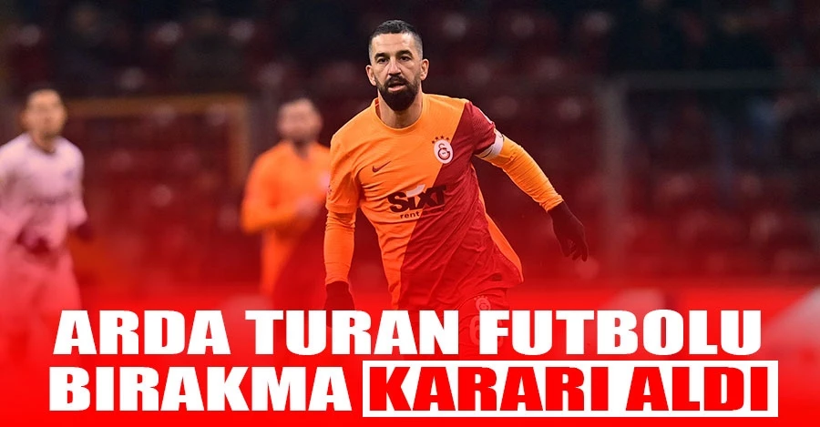 Arda Turan futbolu bırakma kararı aldı