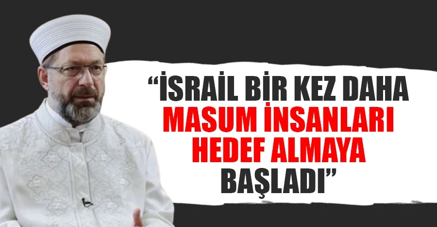 Ali Erbaş: İsrail, bir kez daha masum insanları hedef almaya başladı