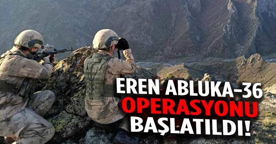 Eren Abluka-36 operasyonu başlatıldı!	