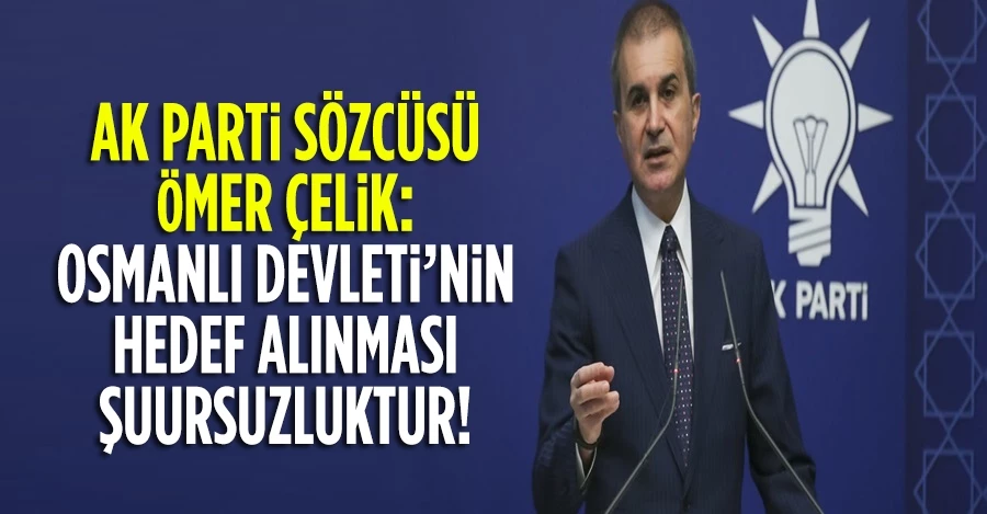 AK Parti Sözcüsü Çelik: Osmanlı Devleti