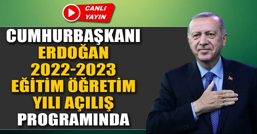 Cumhurbaşkanı Erdoğan 2022-2023 eğitim  öğretim yılı açılış programında 