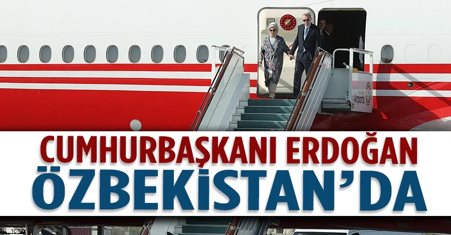  Cumhurbaşkanı Erdoğan, Özbekistan’da   