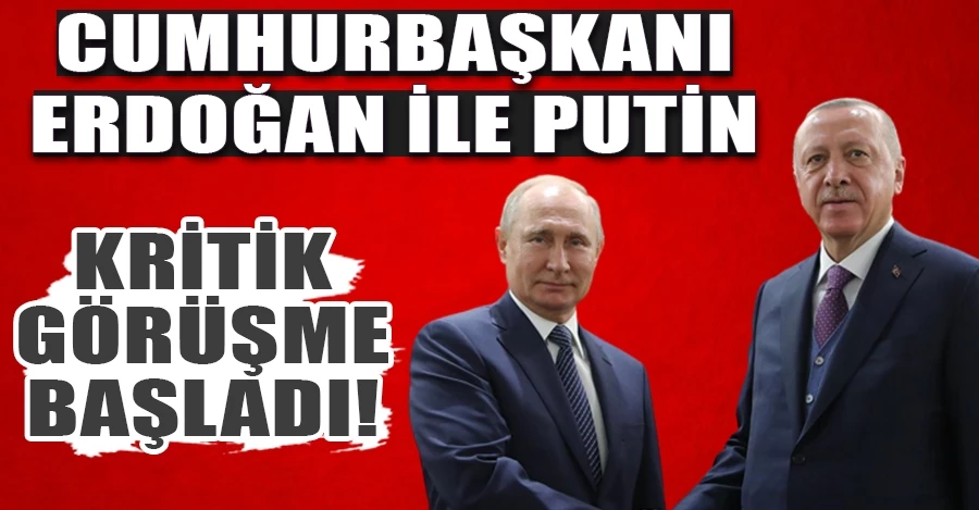 Cumhurbaşkanı Erdoğan-Putin görüşmesi başladı!