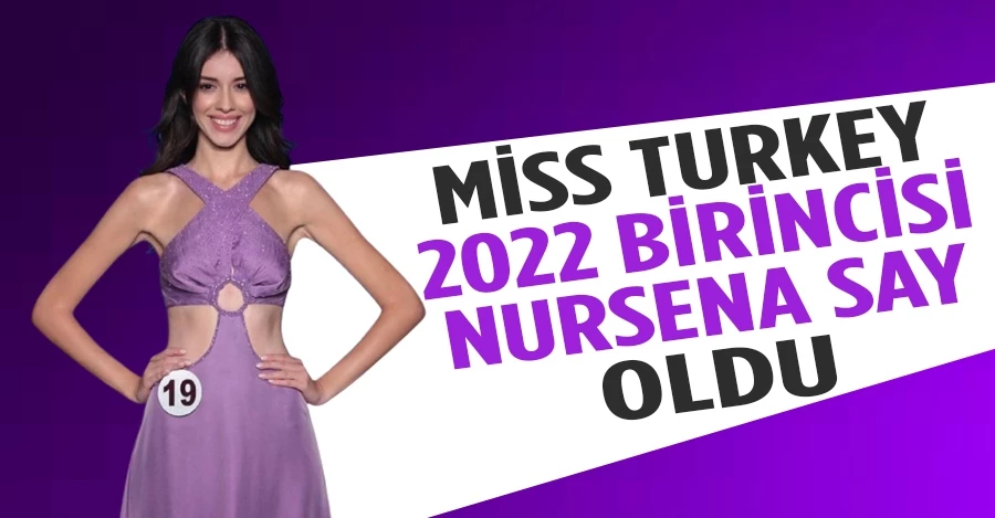 Miss Turkey 2022 birincisi Nursena Say oldu