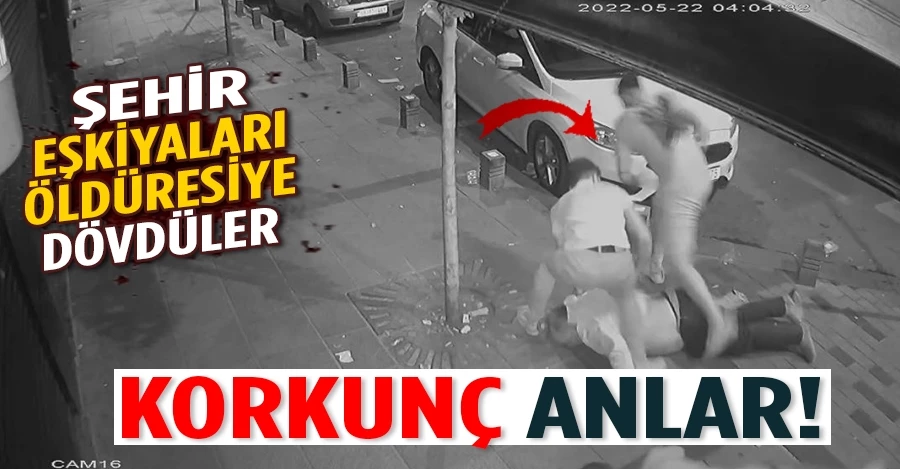 İstanbul’da dehşet anları kamerada: Şehir eşkıyaları öldüresiye dövdü   