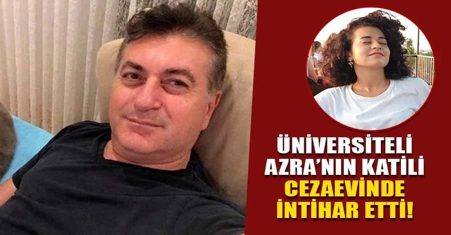 Üniversiteli Azra’nın katili cezaevinde intihar etti 