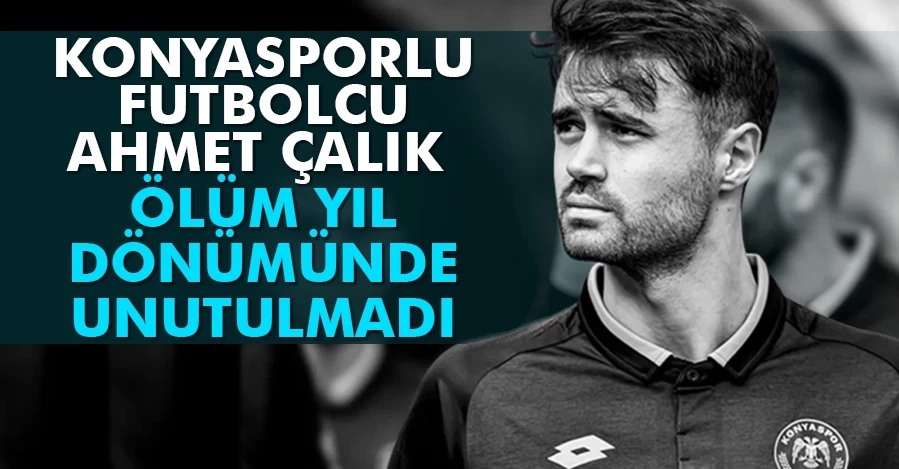 Trafik kazasında hayatını kaybeden Konyasporlu futbolcu Ahmet Çalık unutulmuyor