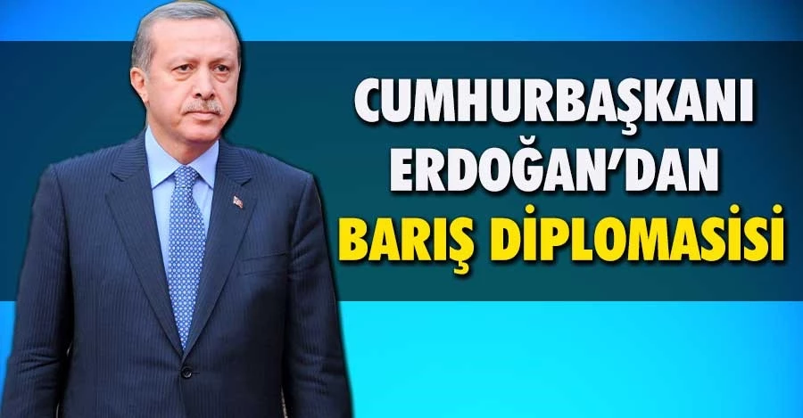 Cumhurbaşkanı Erdoğan’dan Barış Diplomasisi