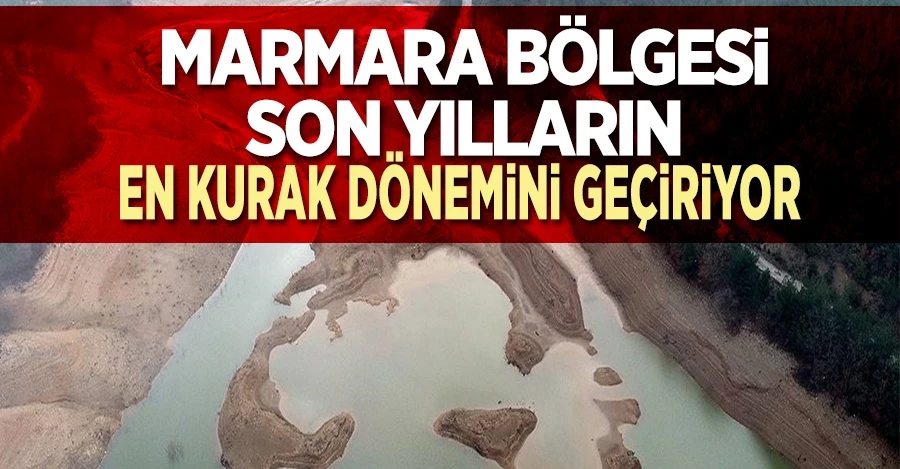 Marmara, son yılların en kurak dönemini geçiriyor