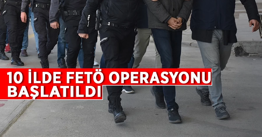 İstanbul merkezli 10 ilde FETÖ operasyonu başlatıldı