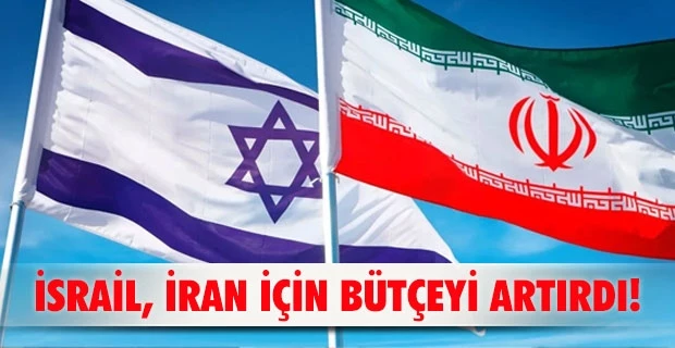 İsrail, İran için bütçeyi artırdı!