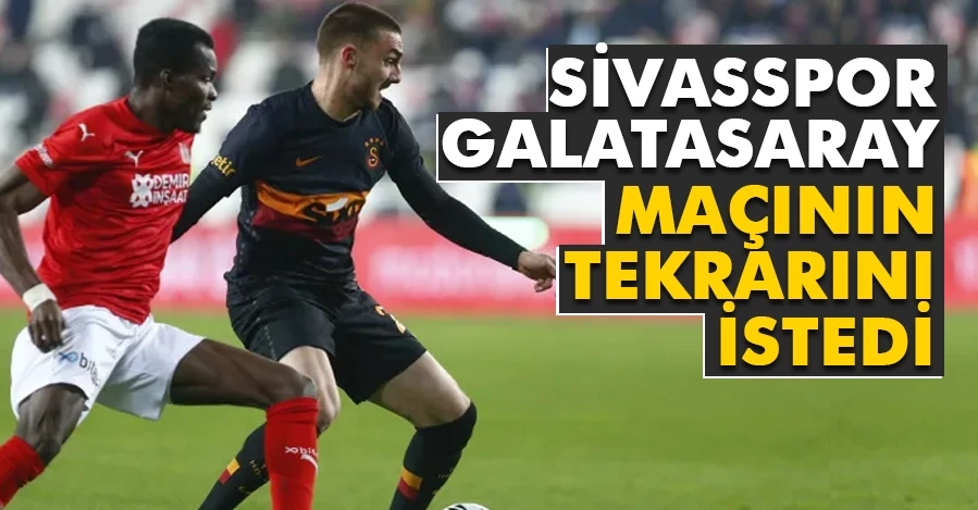 Sivasspor Galatasaray maçının tekrarını istedi