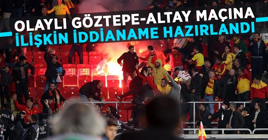 Olaylı Göztepe-Altay maçında ilişkin 22 sanık hakkında iddianame hazırlandı