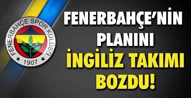 Fenerbahçe’nin planını İngiliz takımı bozdu!