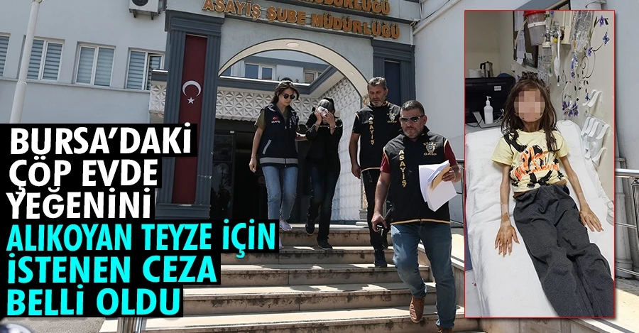 Bursa’daki çöp evde yeğenini alıkoyan teyze için istenen ceza belli oldu