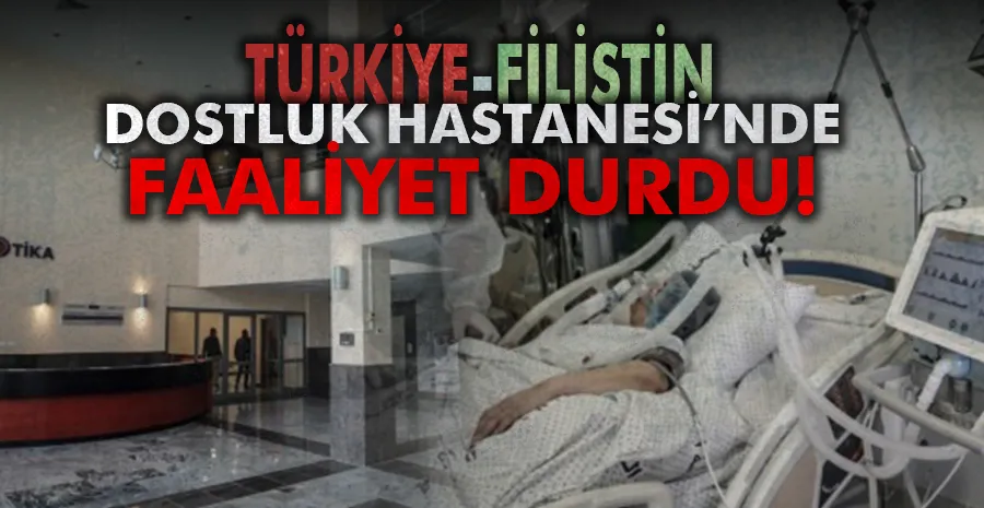 Türkiye-Filistin Dostluk Hastanesi faaliyetlerini durdurma kararı aldı
