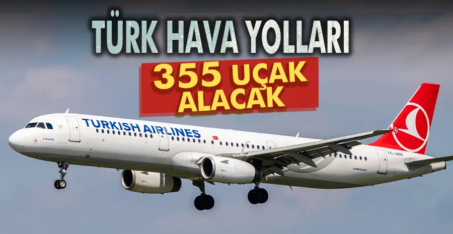 Türk Hava Yolları, 355 uçak almak için görüşmelere başladı