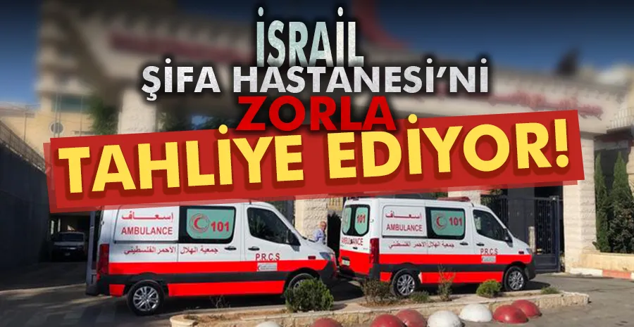 İsrail, Şifa Hastanesi’ni zorla tahliye ediyor