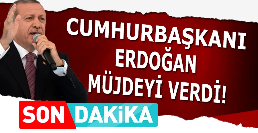 Son dakika: Başkan Erdoğan müjdeyi verdi!