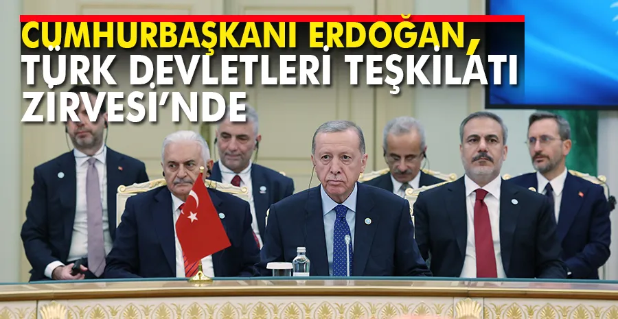 Cumhurbaşkanı Erdoğan, Türk Devletleri Teşkilatı Zirvesi’nde
