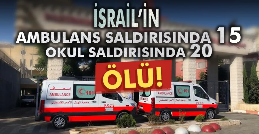 İsrail’in ambulans saldırısında 15, okul saldırısında 20 kişi öldü!